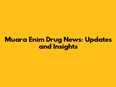 Muara Enim Drug News: Updates and Insights