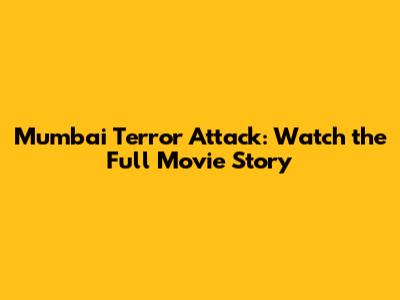 Mumbai Terror Attack: Watch the Full Movie Story