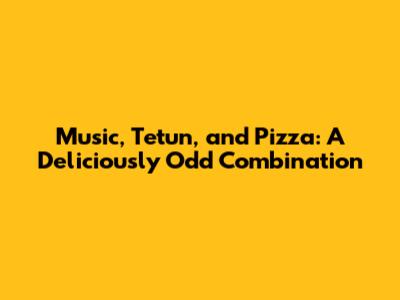 Music, Tetun, and Pizza: A Deliciously Odd Combination