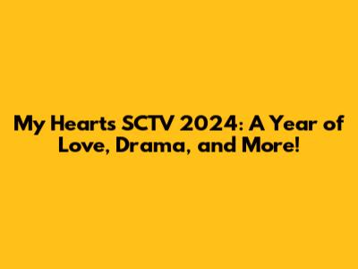 My Heart's SCTV 2024: A Year of Love, Drama, and More!