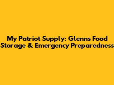 My Patriot Supply: Glenn's Food Storage & Emergency Preparedness