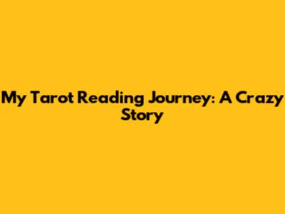 My Tarot Reading Journey: A Crazy Story