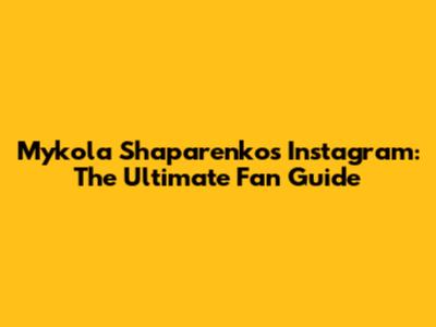 Mykola Shaparenko's Instagram: The Ultimate Fan Guide