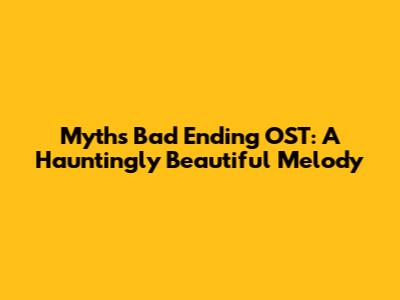 Myth's Bad Ending OST: A Hauntingly Beautiful Melody