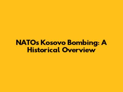 NATO's Kosovo Bombing: A Historical Overview
