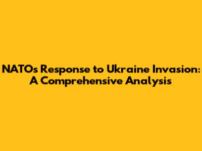 NATO's Response to Ukraine Invasion: A Comprehensive Analysis