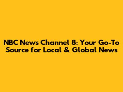 NBC News Channel 8: Your Go-To Source for Local & Global News