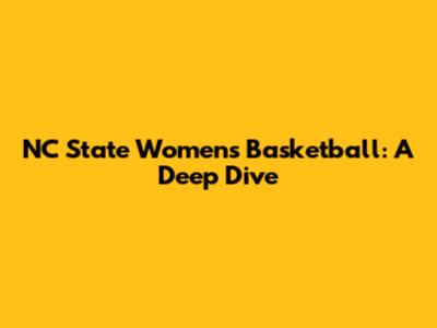 NC State Women's Basketball: A Deep Dive