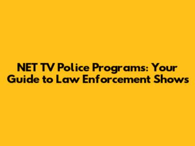 NET TV Police Programs: Your Guide to Law Enforcement Shows