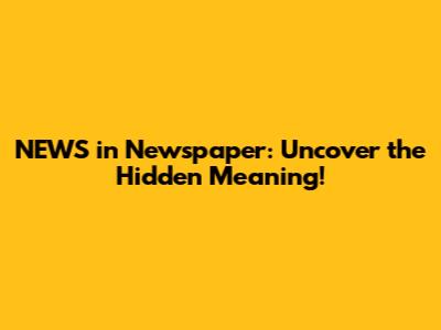NEWS in Newspaper: Uncover the Hidden Meaning!