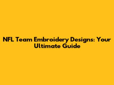NFL Team Embroidery Designs: Your Ultimate Guide
