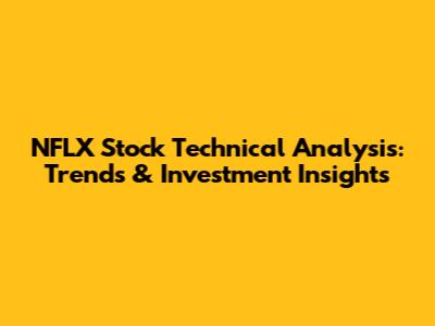 NFLX Stock Technical Analysis: Trends & Investment Insights