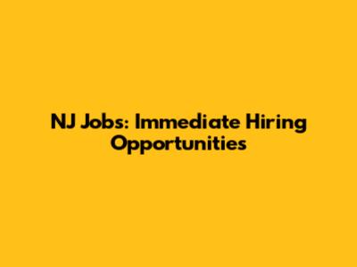 NJ Jobs: Immediate Hiring Opportunities