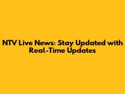 NTV Live News: Stay Updated with Real-Time Updates