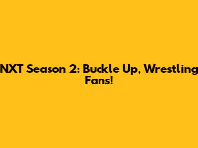 NXT Season 2: Buckle Up, Wrestling Fans!