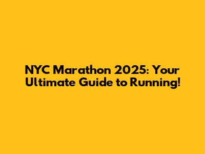 NYC Marathon 2025: Your Ultimate Guide to Running!