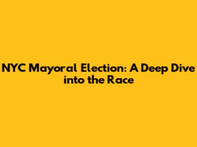 NYC Mayoral Election: A Deep Dive into the Race