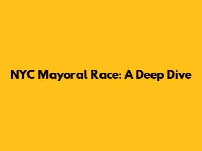 NYC Mayoral Race: A Deep Dive