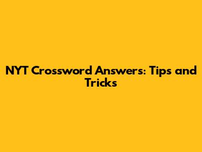 NYT Crossword Answers: Tips and Tricks