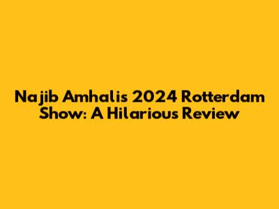 Najib Amhali's 2024 Rotterdam Show: A Hilarious Review