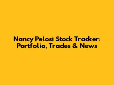 Nancy Pelosi Stock Tracker: Portfolio, Trades & News