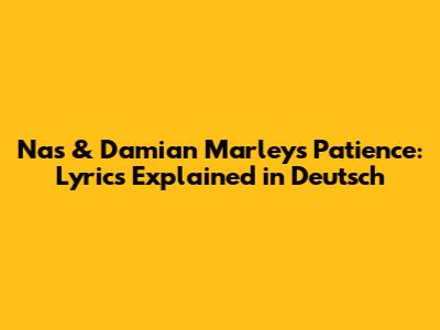 Nas & Damian Marley's 'Patience': Lyrics Explained in Deutsch