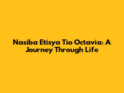 Nasiba Etisya Tio Octavia: A Journey Through Life