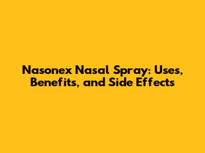 Nasonex Nasal Spray: Uses, Benefits, and Side Effects