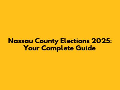 Nassau County Elections 2025: Your Complete Guide