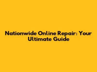 Nationwide Online Repair: Your Ultimate Guide