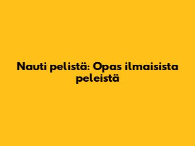 Nauti pelistä: Opas ilmaisista peleistä