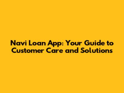 Navi Loan App: Your Guide to Customer Care and Solutions