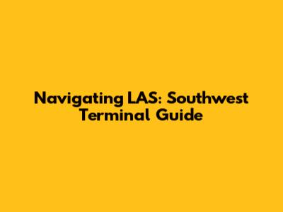 Navigating LAS: Southwest Terminal Guide