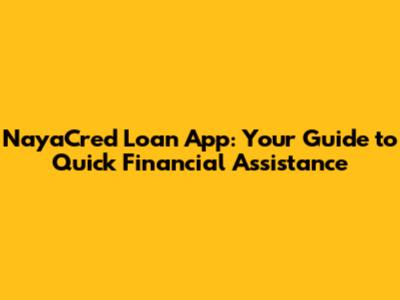 NayaCred Loan App: Your Guide to Quick Financial Assistance
