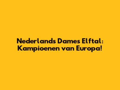 Nederlands Dames Elftal: Kampioenen van Europa!