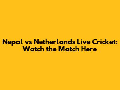 Nepal vs Netherlands Live Cricket: Watch the Match Here