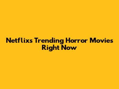 Netflix's Trending Horror Movies Right Now