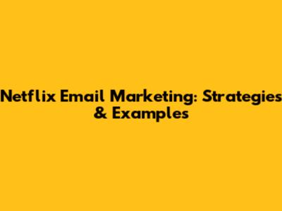 Netflix Email Marketing: Strategies & Examples