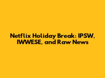 Netflix Holiday Break: IPSW, IWWESE, and Raw News