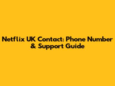 Netflix UK Contact: Phone Number & Support Guide