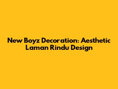 New Boyz Decoration: Aesthetic 'Laman Rindu' Design