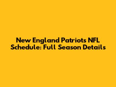 New England Patriots NFL Schedule: Full Season Details