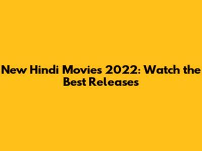 New Hindi Movies 2022: Watch the Best Releases