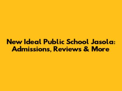 New Ideal Public School Jasola: Admissions, Reviews & More