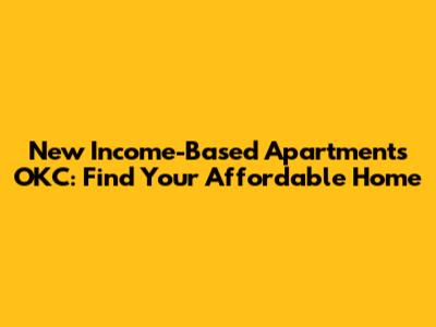 New Income-Based Apartments OKC: Find Your Affordable Home