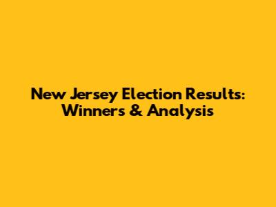 New Jersey Election Results: Winners & Analysis
