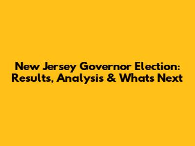 New Jersey Governor Election: Results, Analysis & What's Next