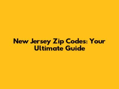 New Jersey Zip Codes: Your Ultimate Guide