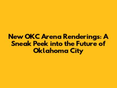 New OKC Arena Renderings: A Sneak Peek into the Future of Oklahoma City