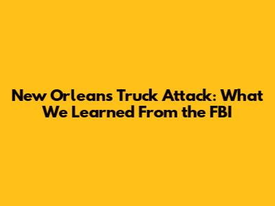 New Orleans Truck Attack: What We Learned From the FBI